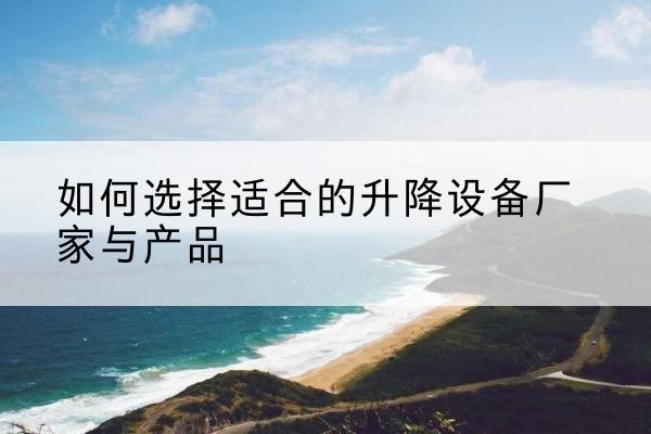 莱山电动升降平台厂家-如何选择适合的升降设备厂家与产品