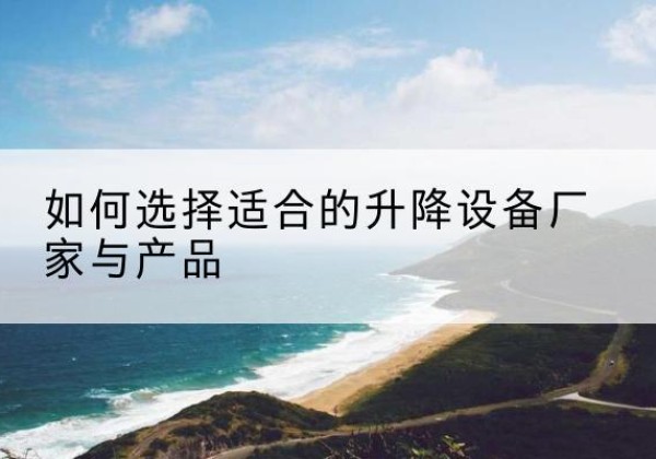 莱山电动升降平台厂家-如何选择适合的升降设备厂家与产品